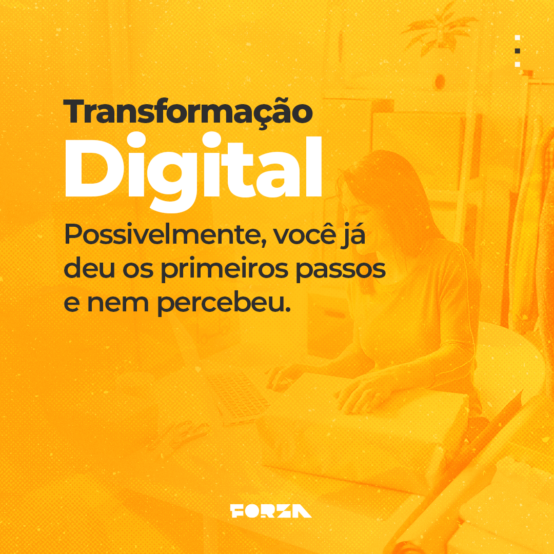 Transformação digital. Possivelmente, você já deu os primeiros passos e nem percebeu.